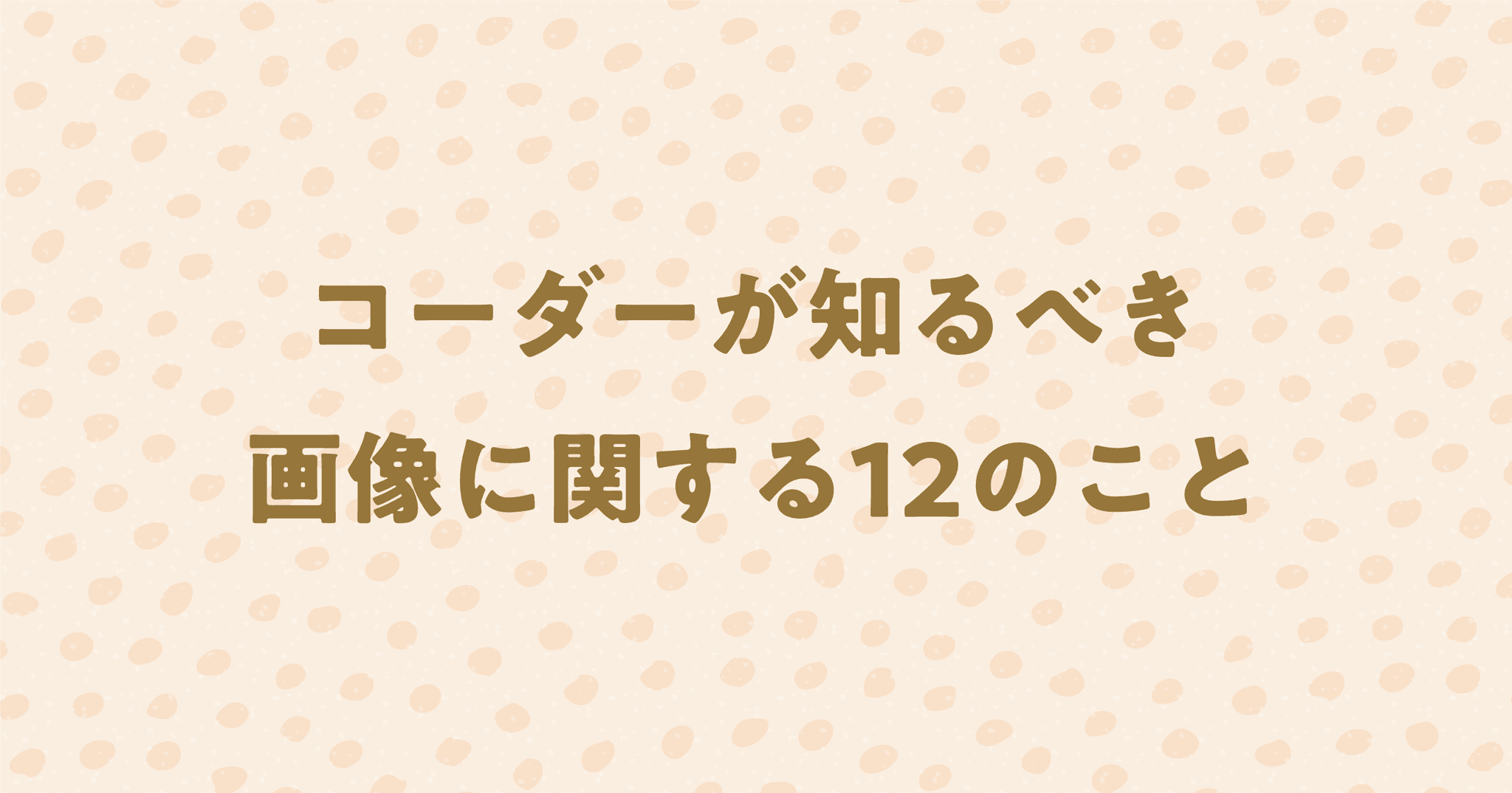 コーダーが知るべき画像に関する12のこと