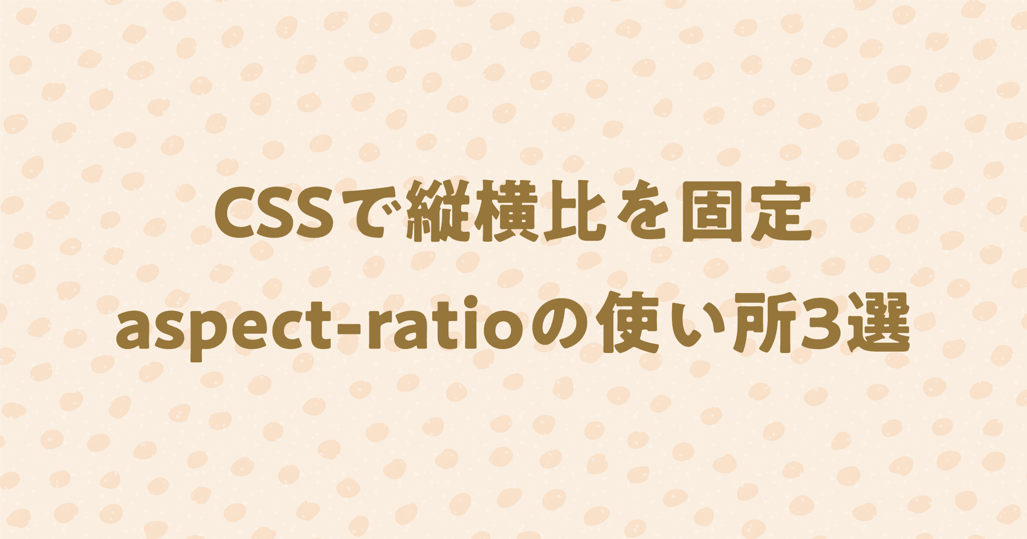 縦横比(アスペクト比)を固定できるaspect-ratioについて具体例を交えて解説！