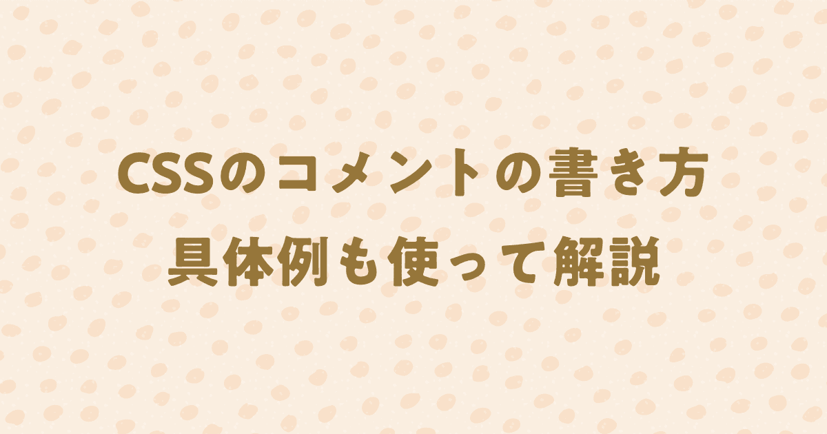 CSSのコメントアウトの書き方を具体例も使って紹介！