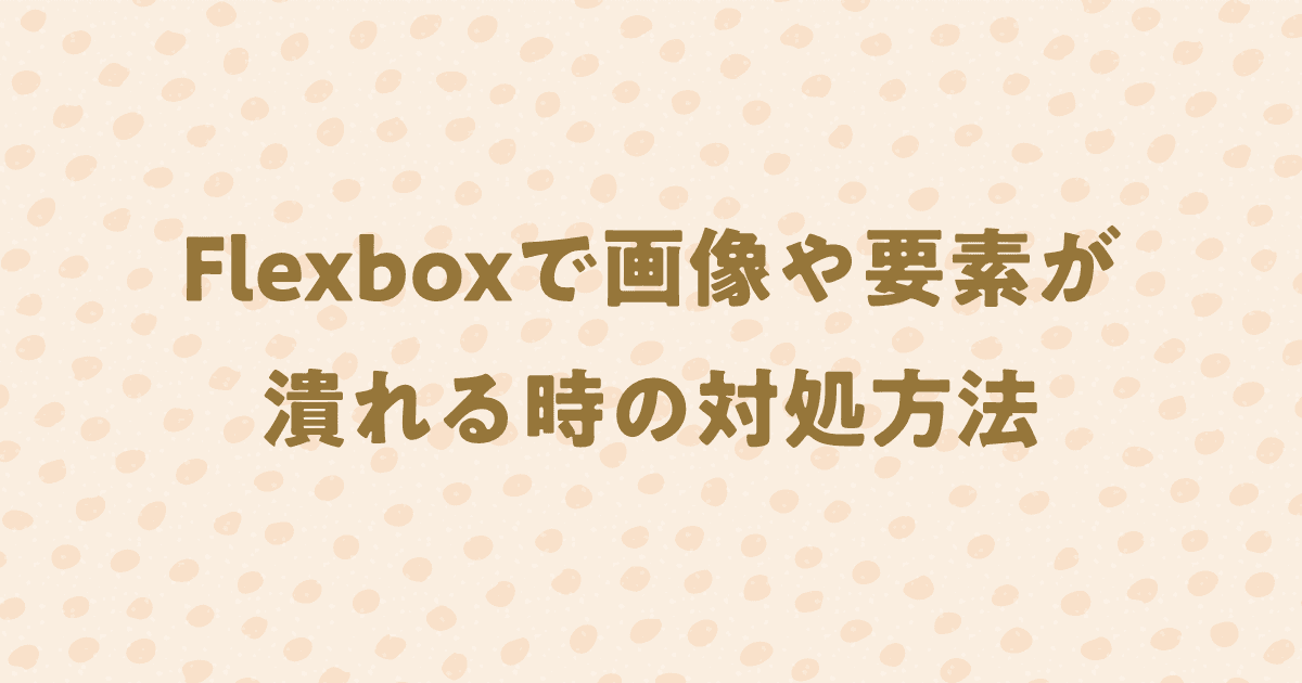 Flexboxで画像や要素が小さくなる(潰れる)時の対処方法！