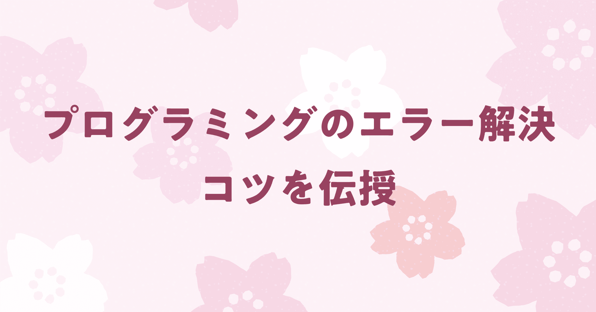 プログラミングのエラー解決のコツを伝授！脱わからないイライラ！