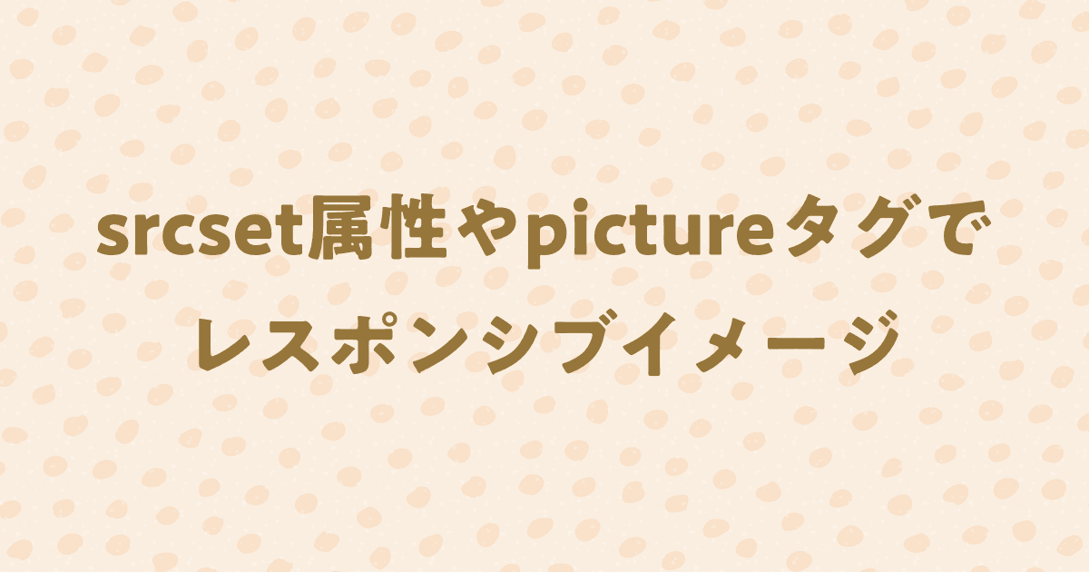 srcset/sizes属性やpictureタグを使ったレスポンシブイメージを解説