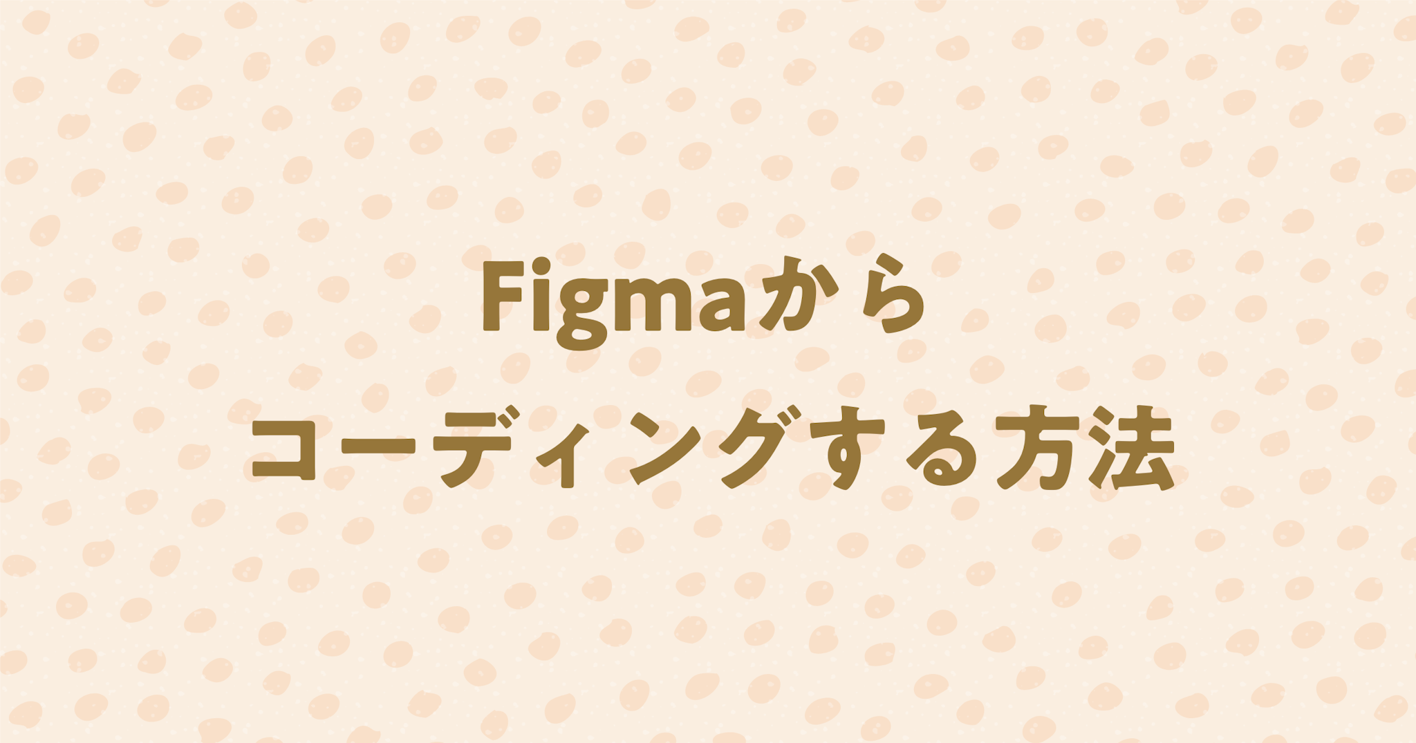 Figmaからコーディングする方法を丁寧に解説！