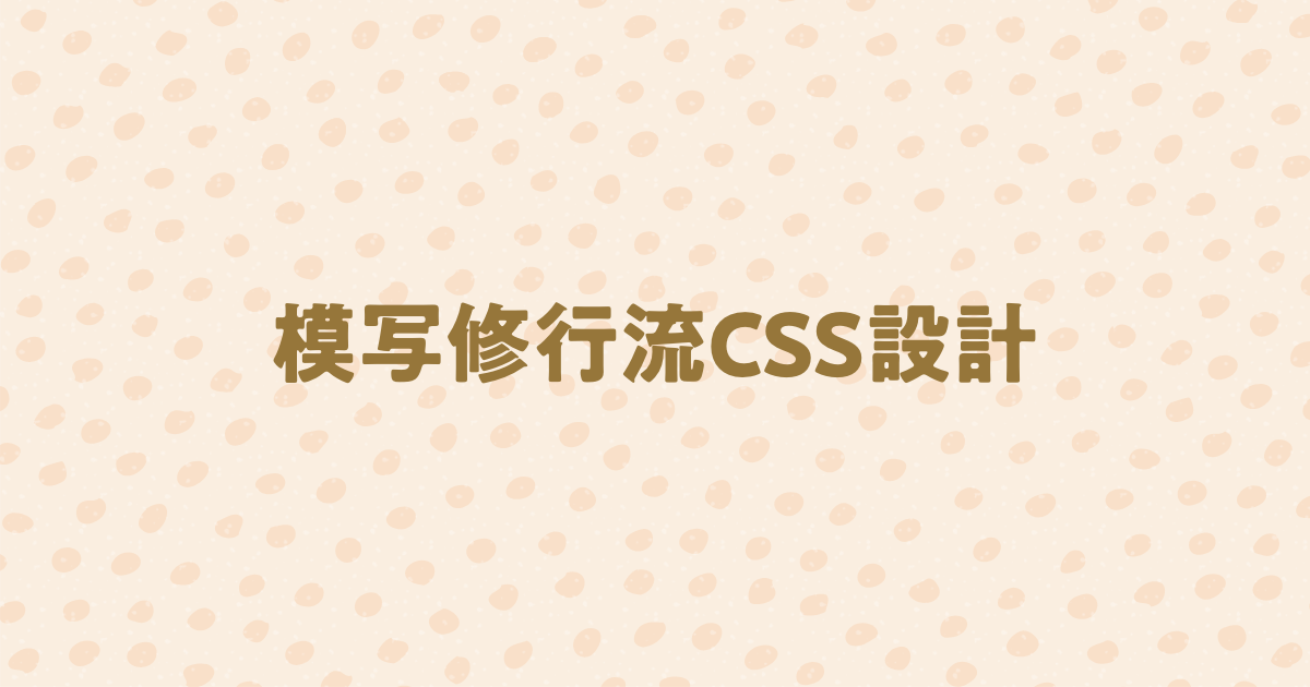 【初心者向け】模写修行流CSS設計を紹介！